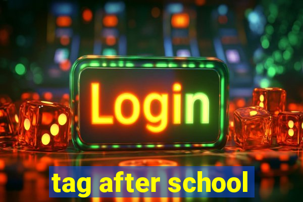 tag after school